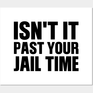 Isn't It Past Your Jail Time Posters and Art